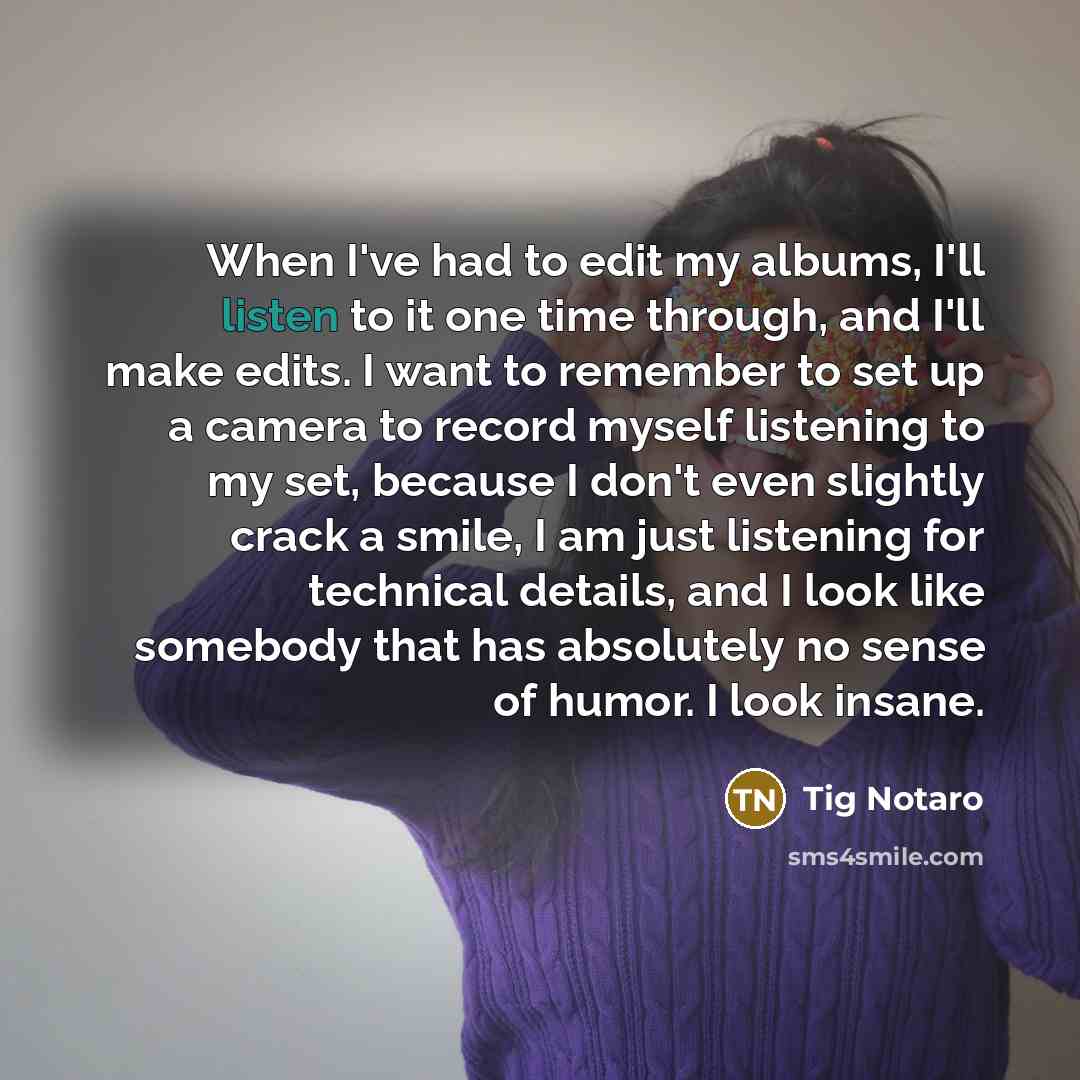 “When I've had to edit my albums, I'll listen to…” quote by Tig Notaro