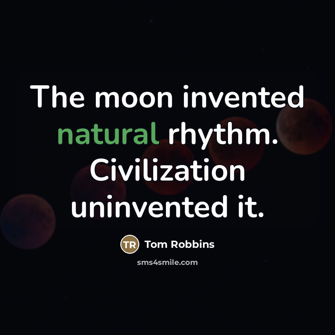 “The moon invented natural rhythm. Civilization uninvented it.…” quote by Tom Robbins