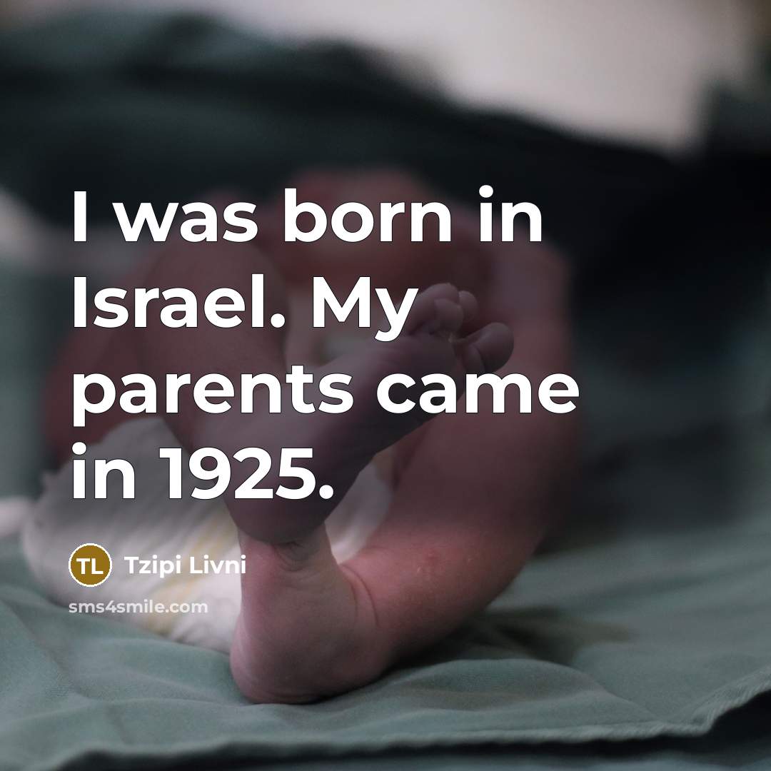 “I was born in Israel. My parents came in 1925.…” quote by Tzipi Livni