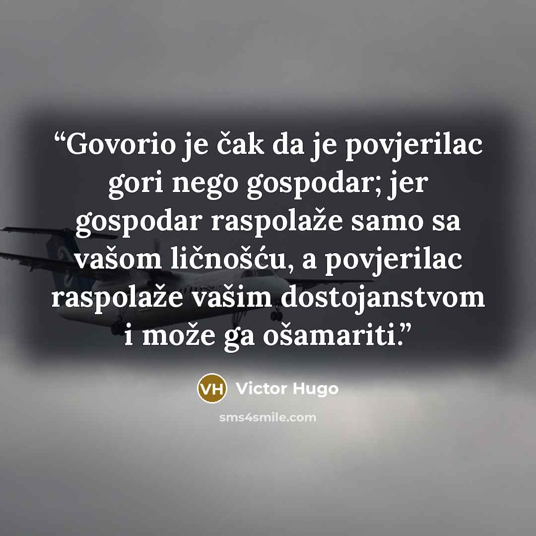 “Govorio je čak da je povjerilac gori nego gospodar; jer gospodar raspolaže samo sa vašom ličnošću, a povjerilac raspolaže vašim dostojanstvom i može ga ošamariti.” quote by Victor Hugo
