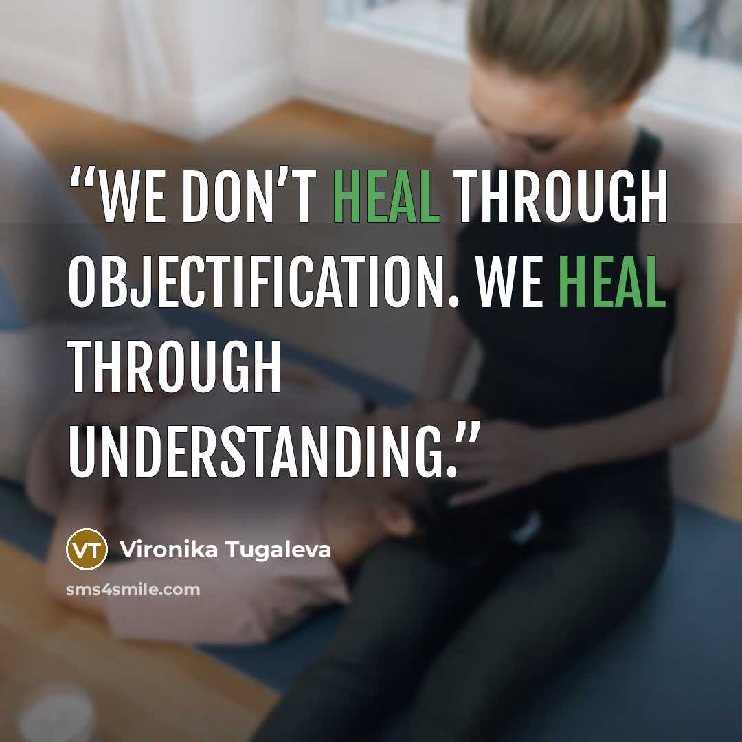 “We don’t heal through objectification. We heal through understanding.” quote by Vironika Tugaleva