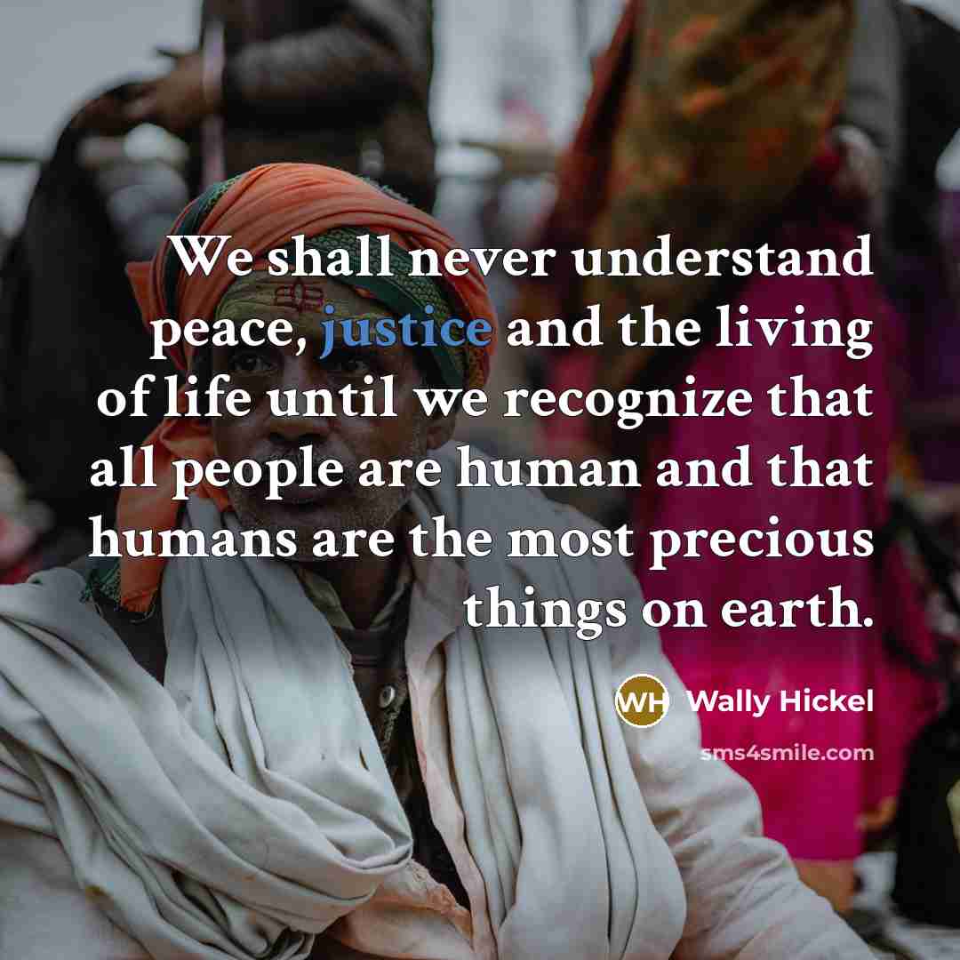 “We shall never understand peace, justice and the living of…” quote by Wally Hickel
