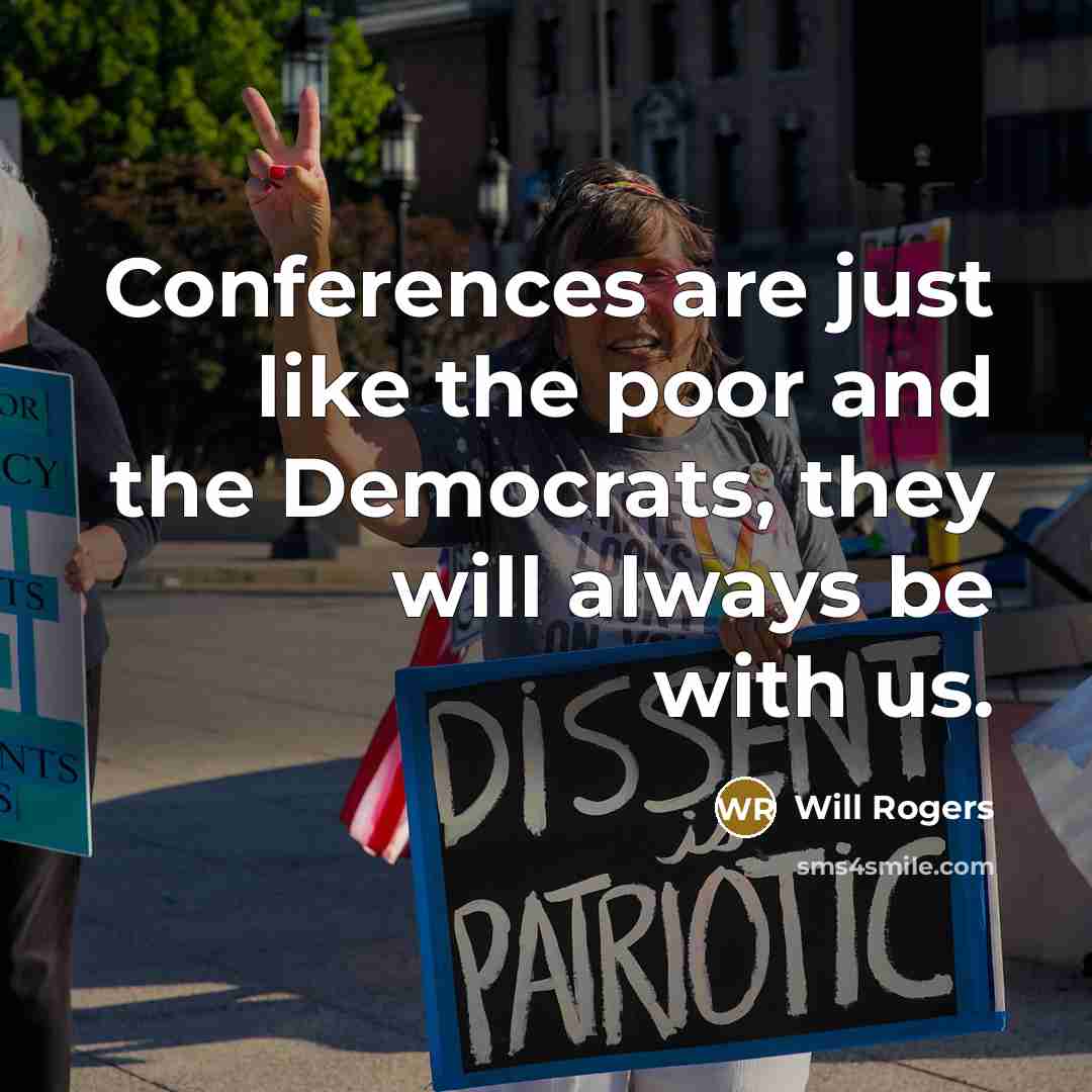 “Conferences are just like the poor and the Democrats, they…” quote by Will Rogers