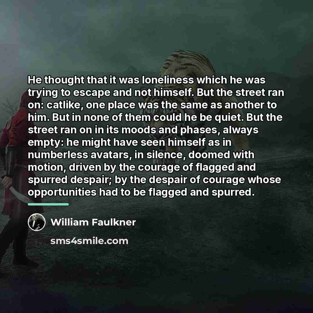 “He thought that it was loneliness which he was trying…” quote by William Faulkner