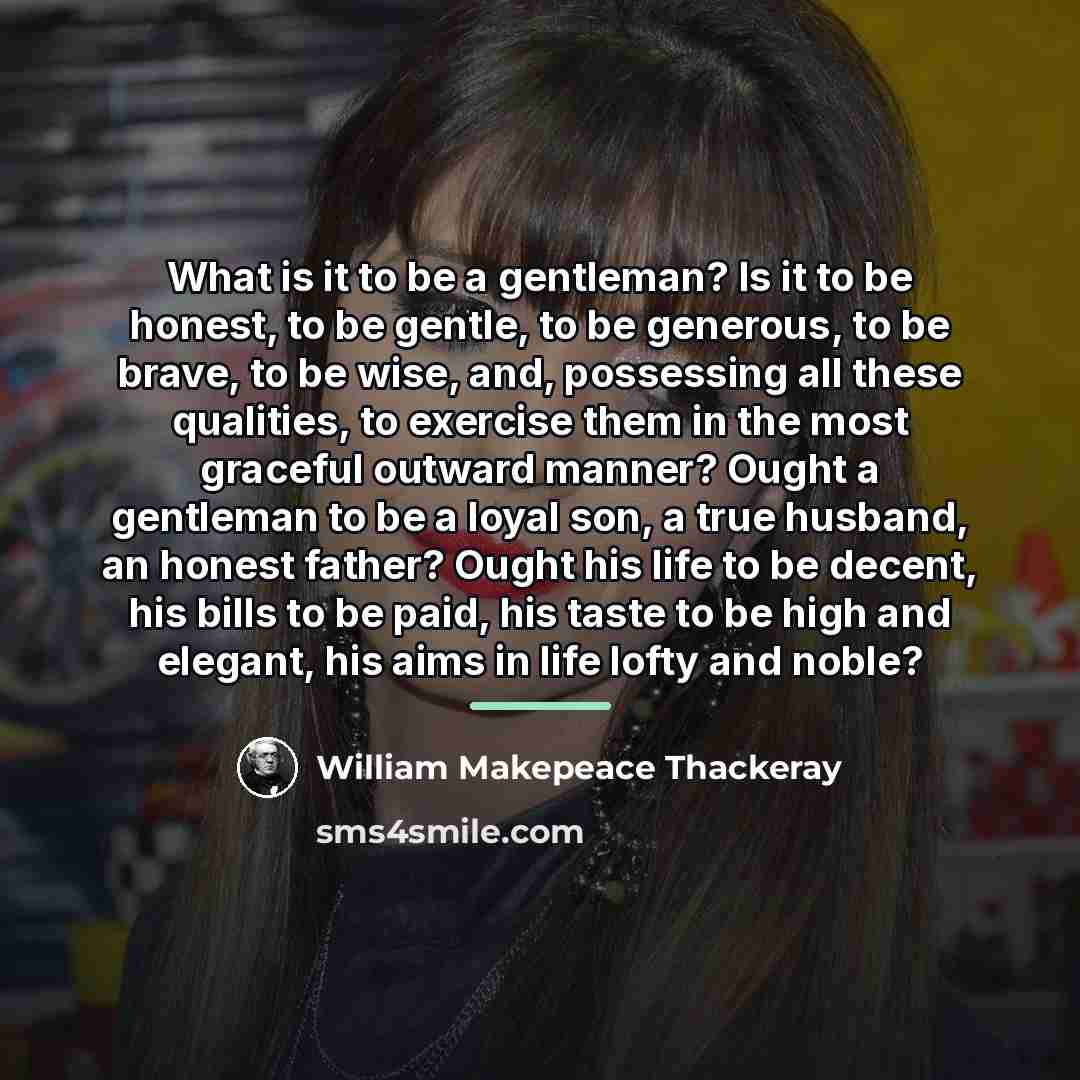 “What is it to be a gentleman? Is it to…” quote by William Makepeace Thackeray