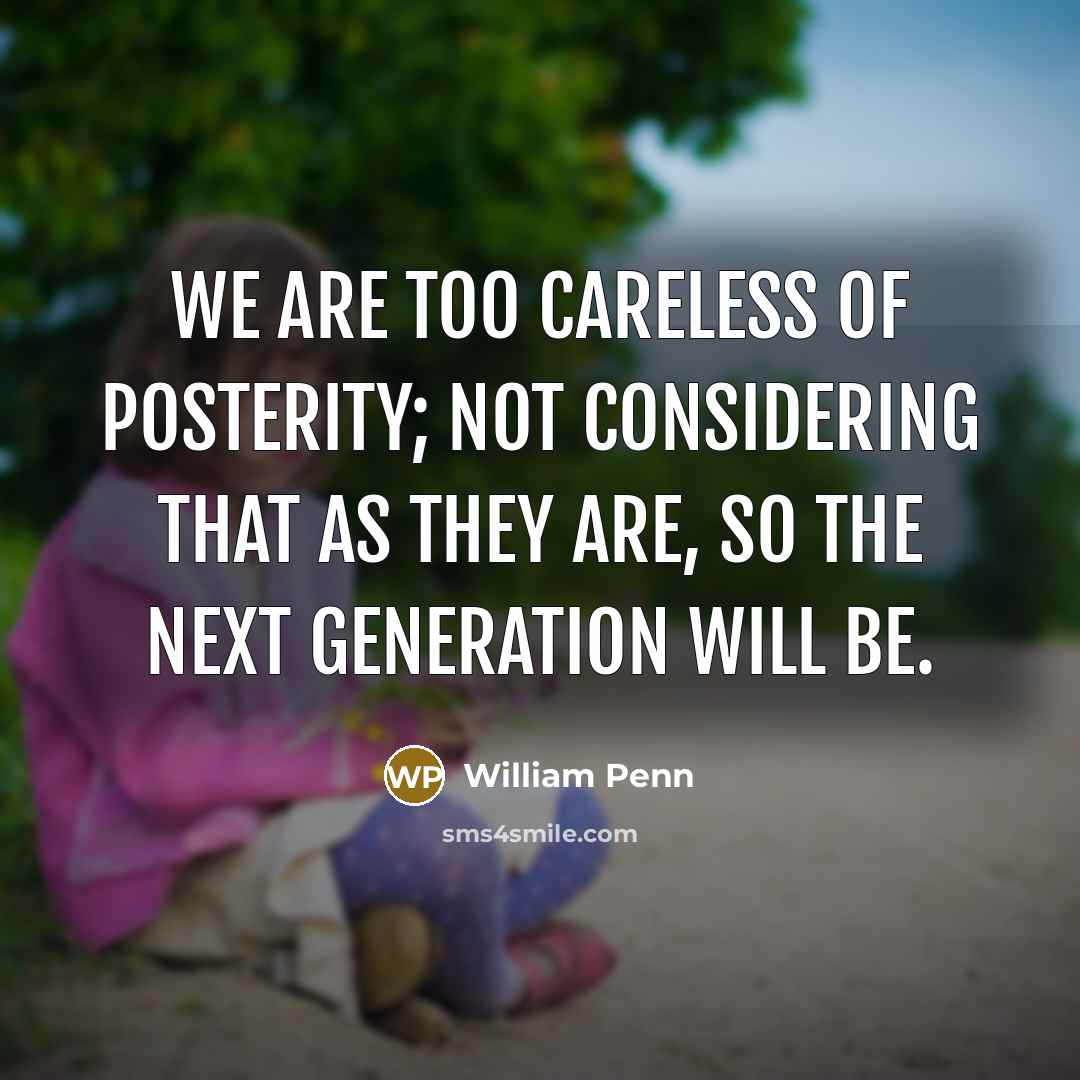 “We are too careless of posterity; not considering that as…” quote by William Penn