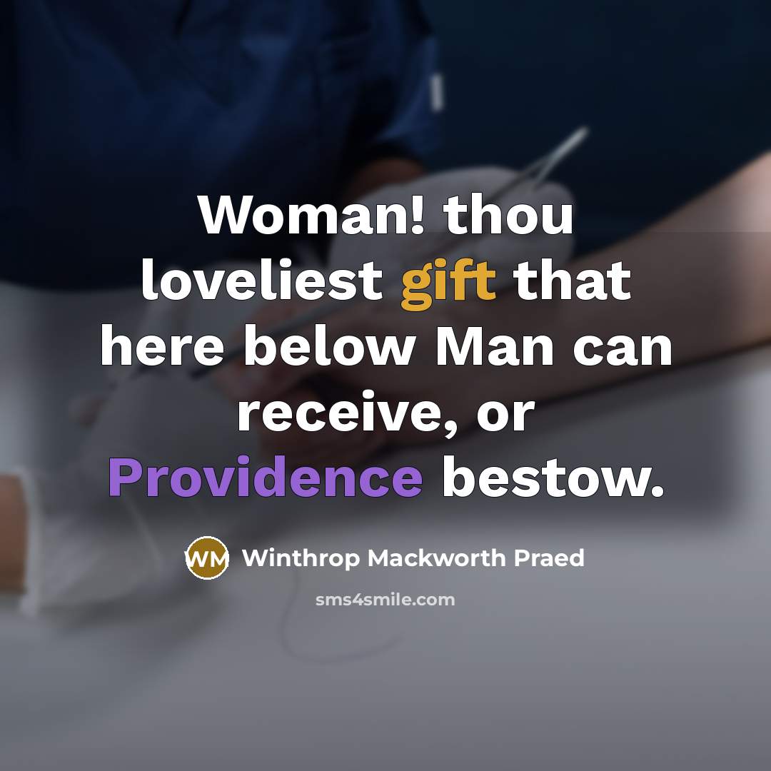 “Woman! thou loveliest gift that here below Man can receive,…” quote by Winthrop Mackworth Praed