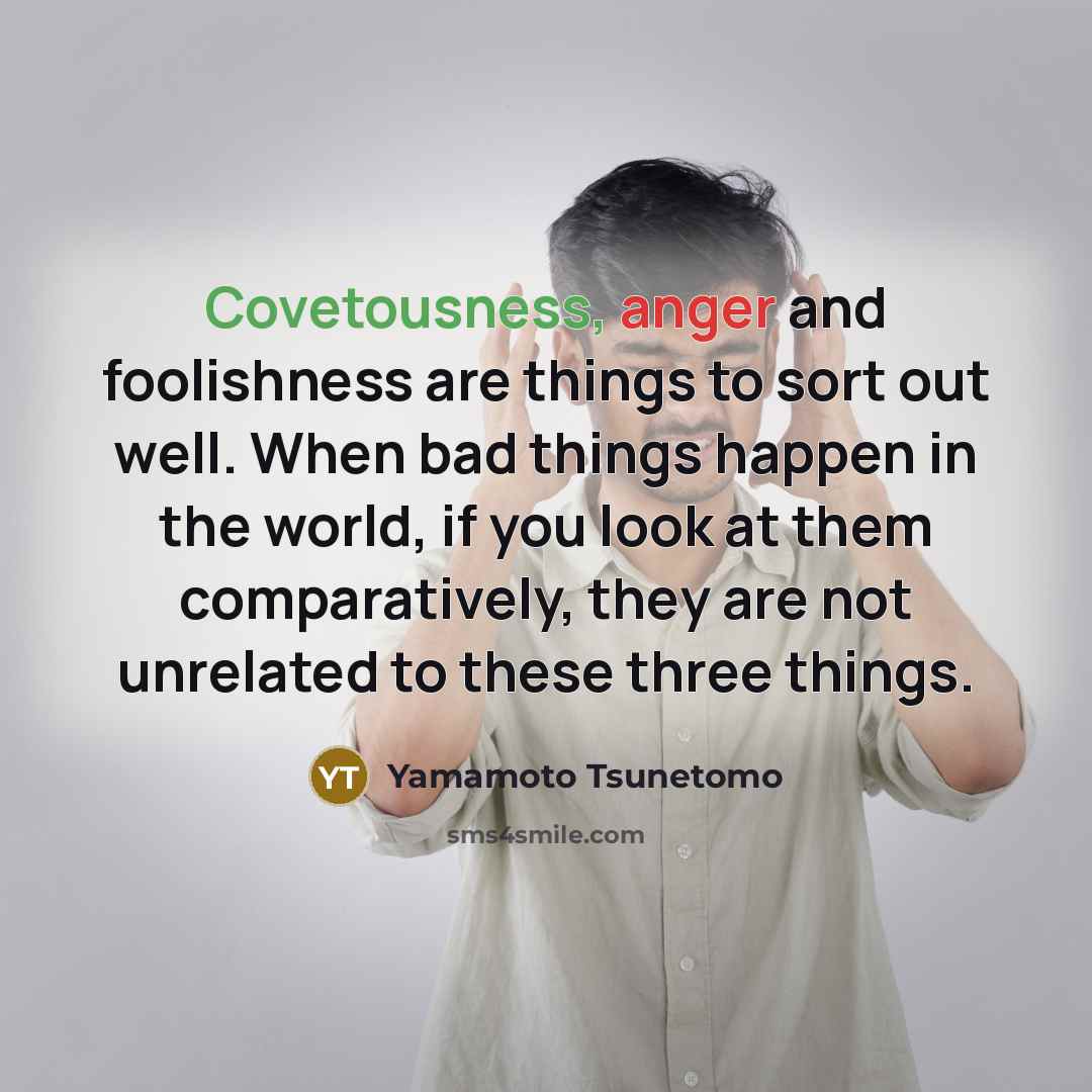 “Covetousness, anger and foolishness are things to sort out well.…” quote by Yamamoto Tsunetomo