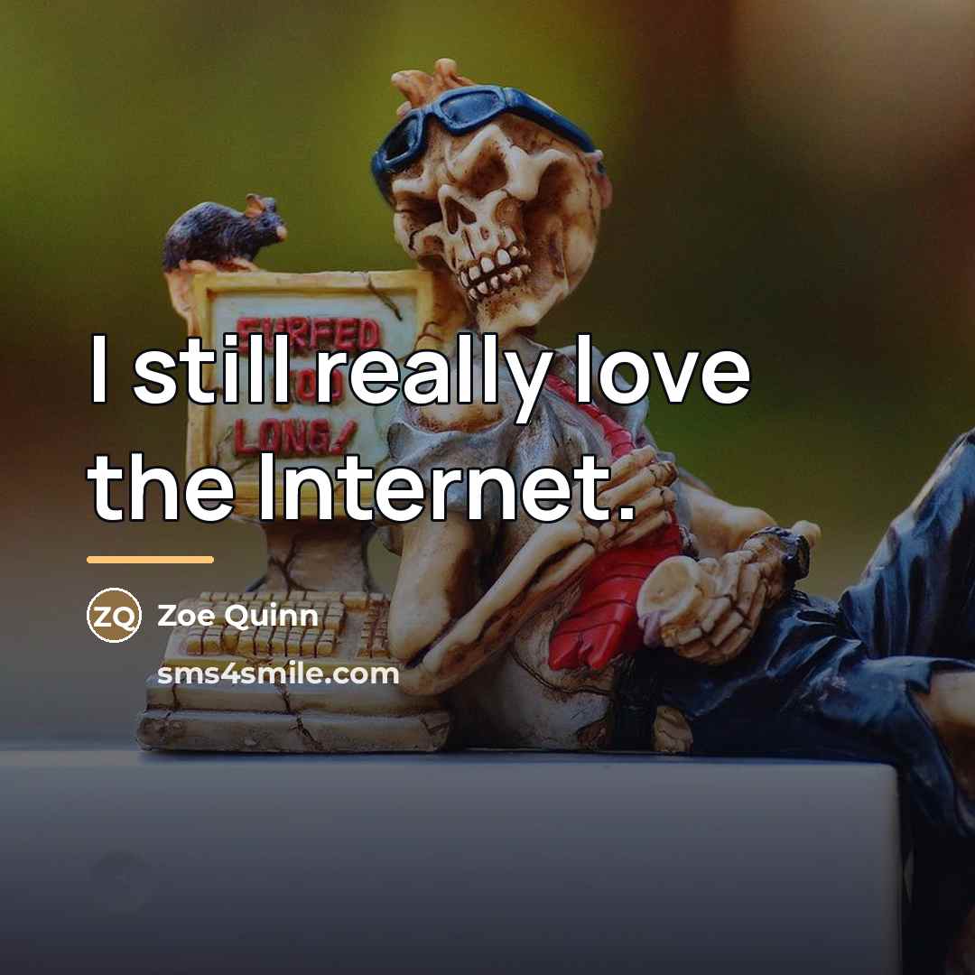 “I still really love the Internet.…” quote by Zoe Quinn