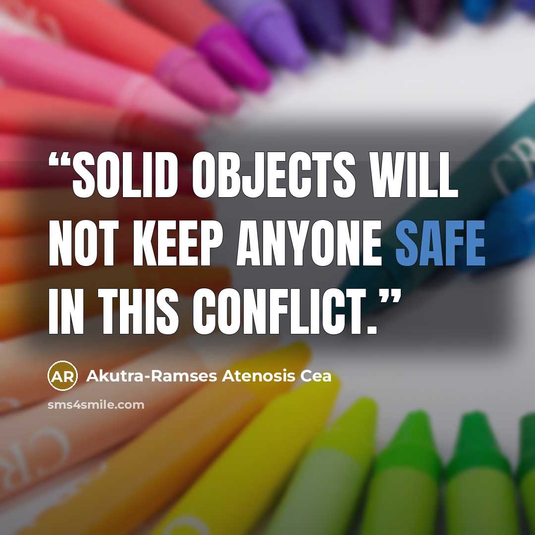 “Solid objects will not keep anyone safe in this conflict.” quote by Akutra-Ramses Atenosis Cea