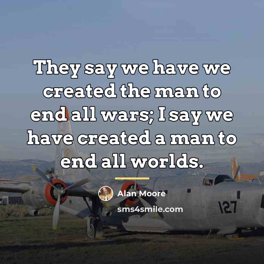 “They say we have we created the man to end…” quote by Alan Moore