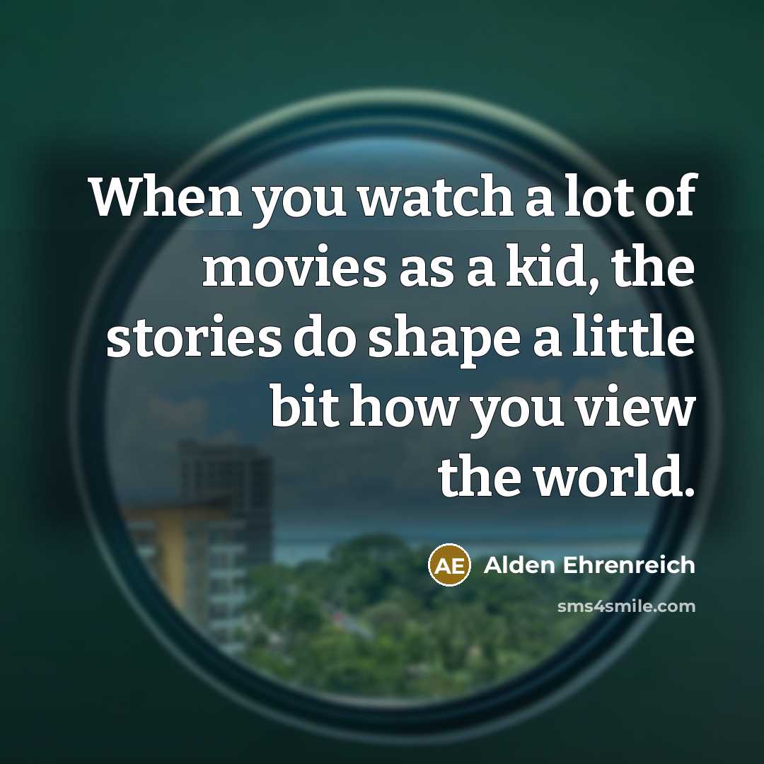 “When you watch a lot of movies as a kid,…” quote by Alden Ehrenreich