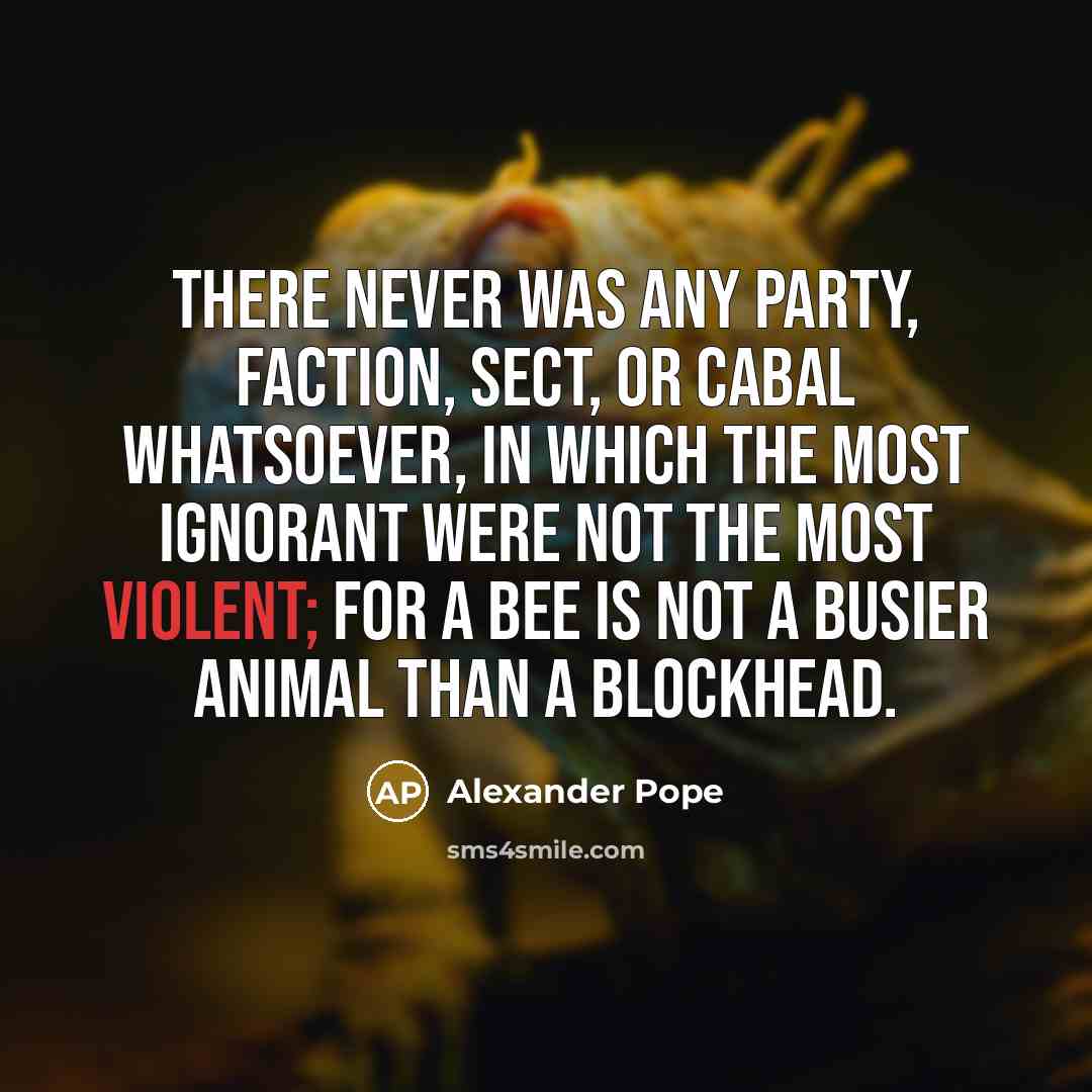 “There never was any party, faction, sect, or cabal whatsoever,…” quote by Alexander Pope