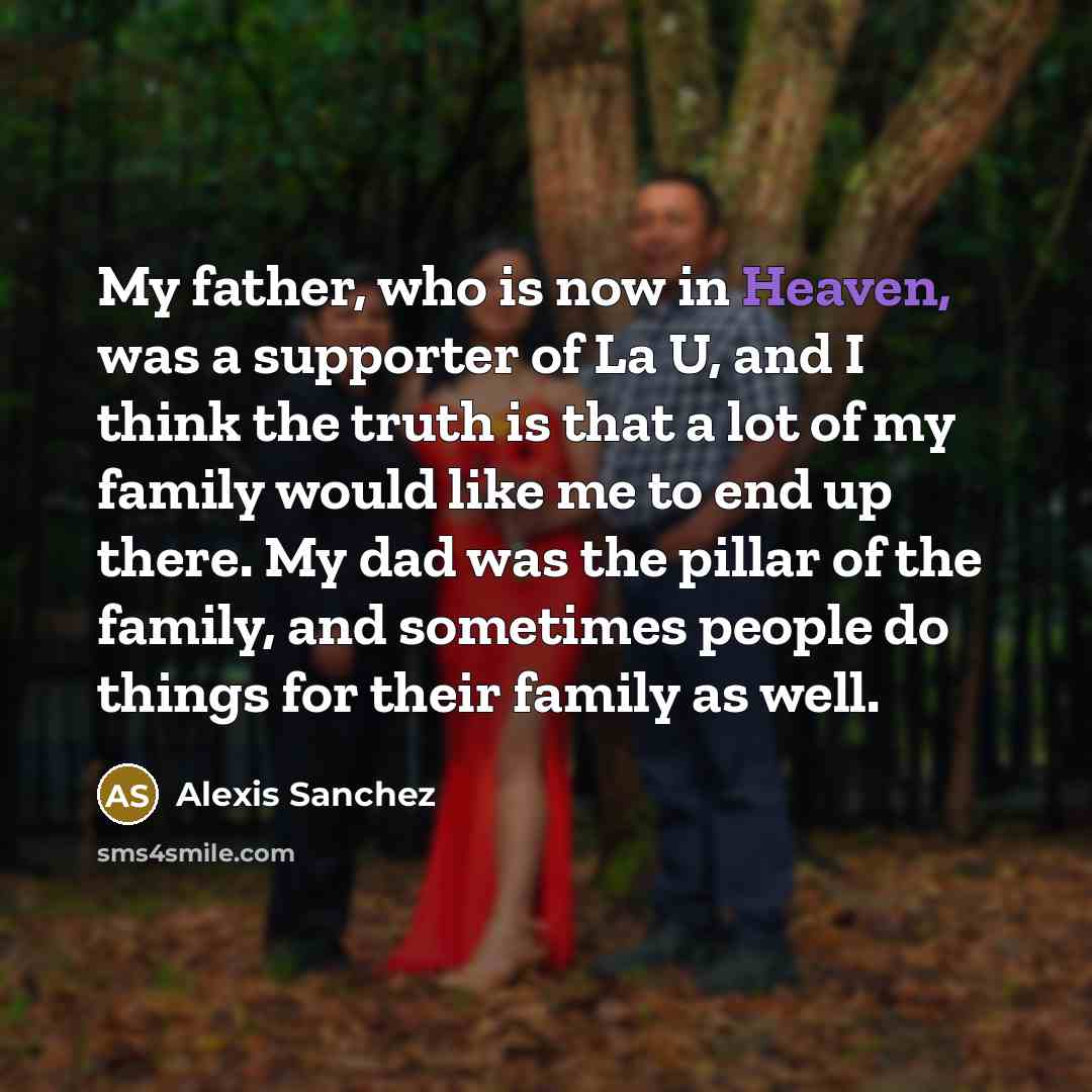 “My father, who is now in Heaven, was a supporter…” quote by Alexis Sanchez