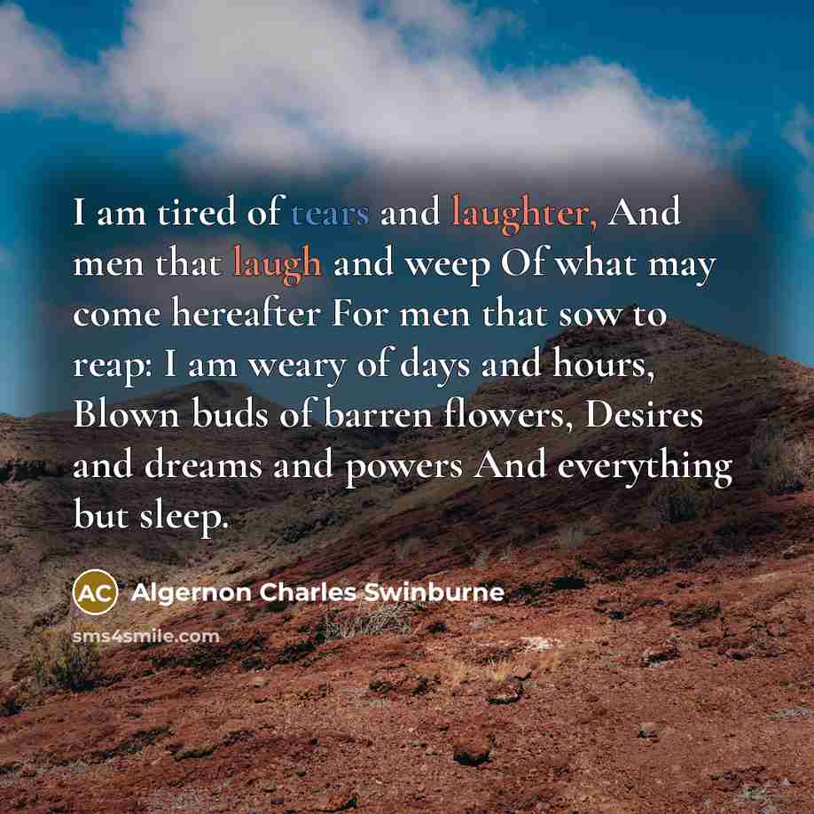“I am tired of tears and laughter, And men that…” quote by Algernon Charles Swinburne