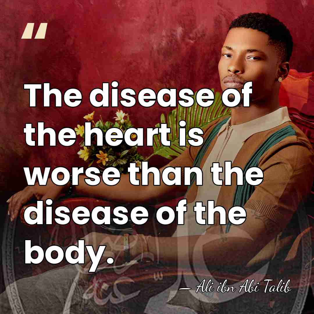 The disease of the heart is worse than the disease of the&hellip; - Ali ibn Abi Talib