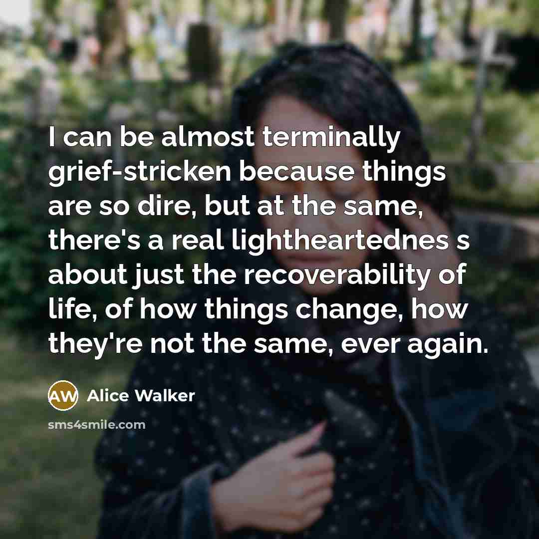 “I can be almost terminally grief-stricken because things are so…” quote by Alice Walker