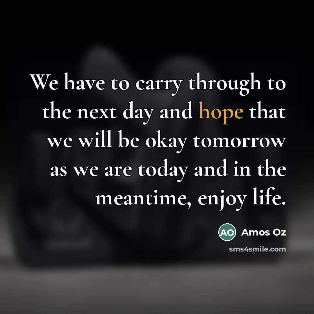 “We have to carry through to the next day and…” quote by Amos Oz