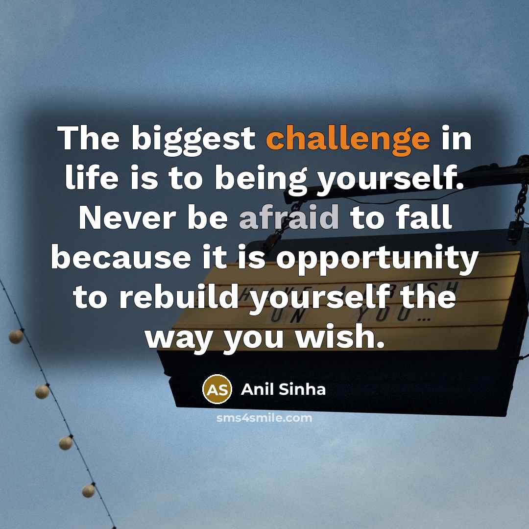 “The biggest challenge in life is to being yourself. Never…” quote by Anil Sinha