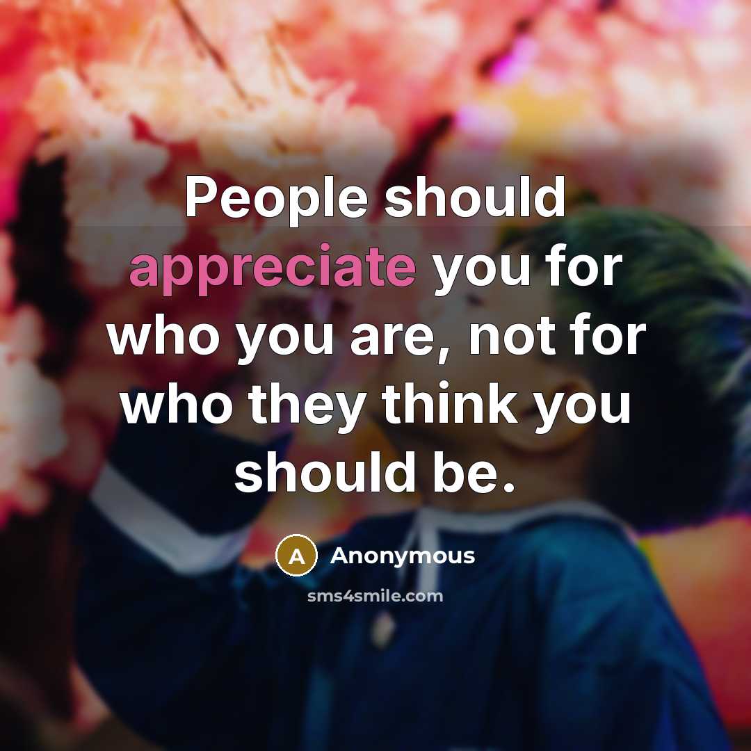 “People should appreciate you for who you are, not for…” quote by Anonymous