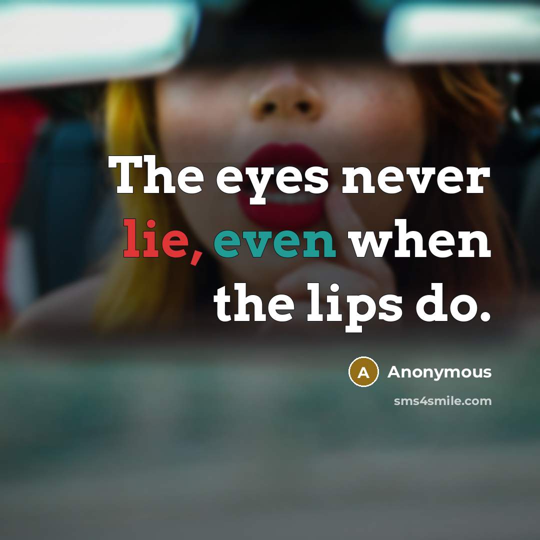 “The eyes never lie, even when the lips do.” quote by Anonymous