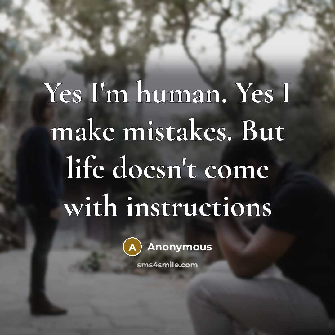 “Yes I'm human. Yes I make mistakes. But life doesn't…” quote by Anonymous