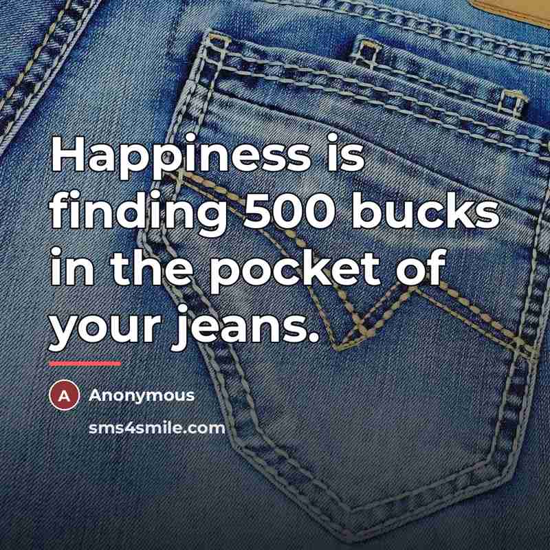 “Happiness is finding 500 bucks in the pocket of your…” quote by Anonymous