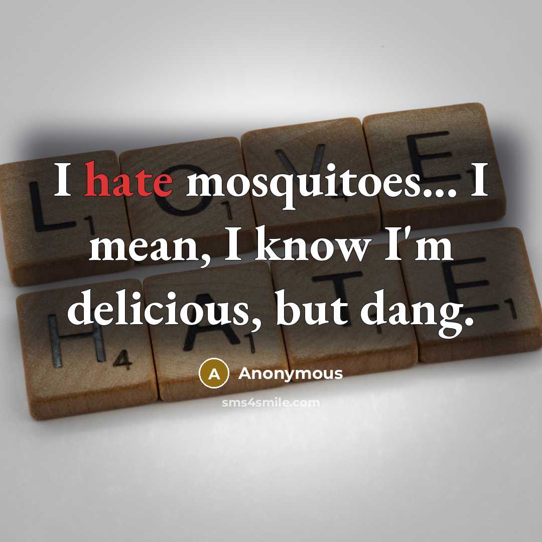 “I hate mosquitoes... I mean, I know I'm delicious, but…” quote by Anonymous