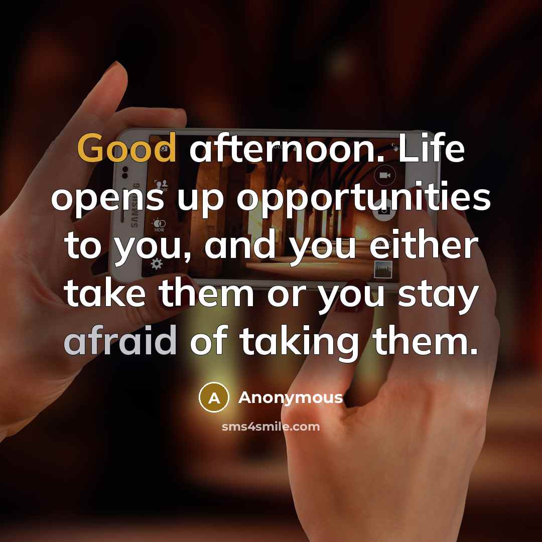 “Good afternoon. Life opens up opportunities to you, and you…” quote by Anonymous