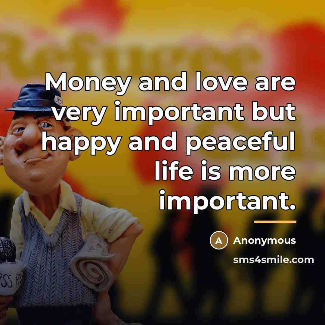 “Money and love are very important but happy and peaceful…” quote by Anonymous
