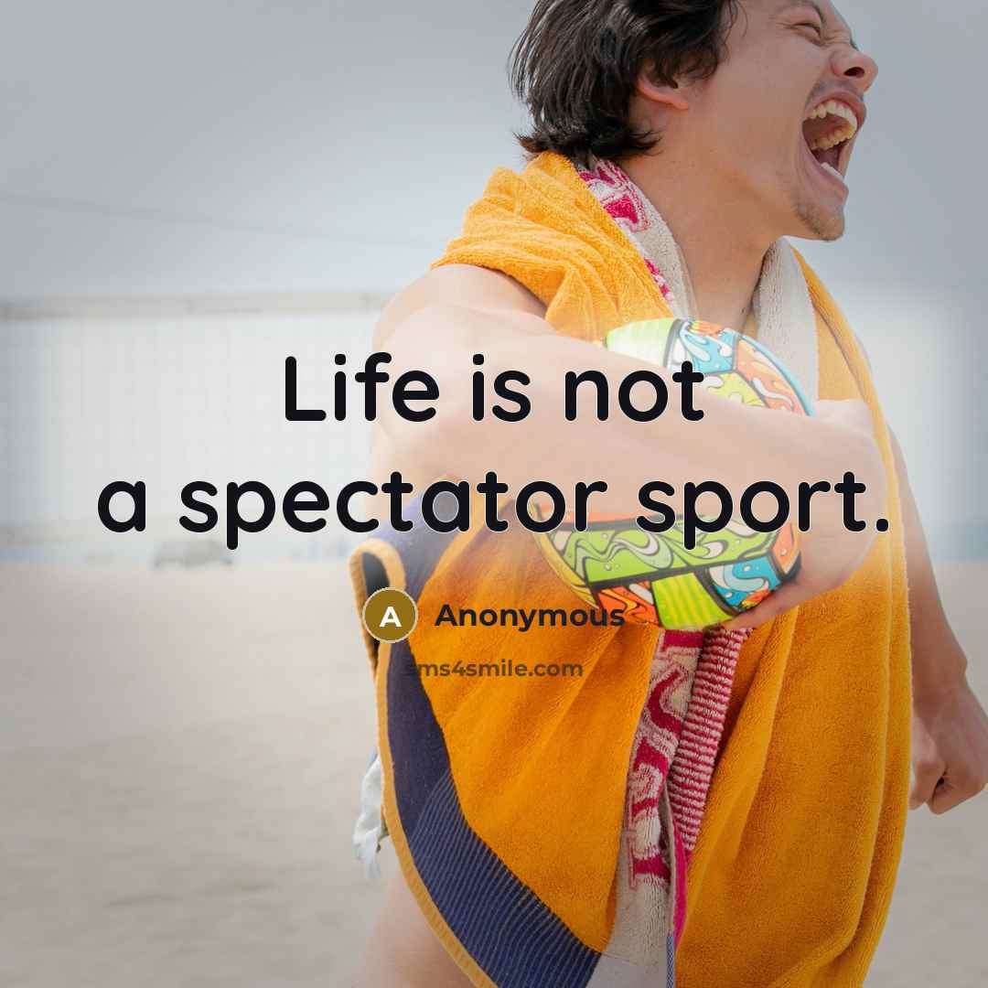 “Life is not a spectator sport.…” quote by Anonymous
