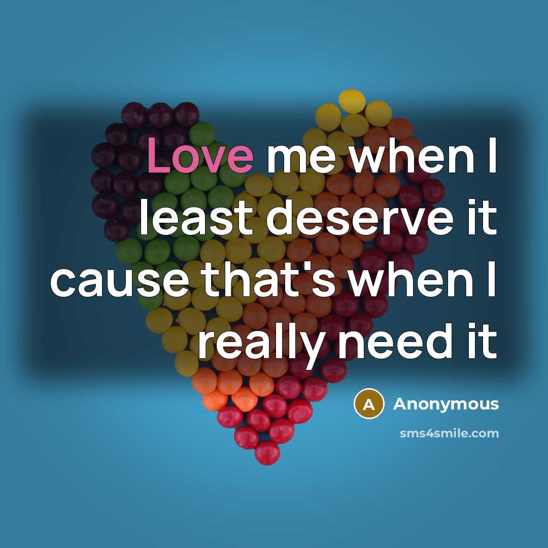 “Love me when I least deserve it cause that's when…” quote by Anonymous