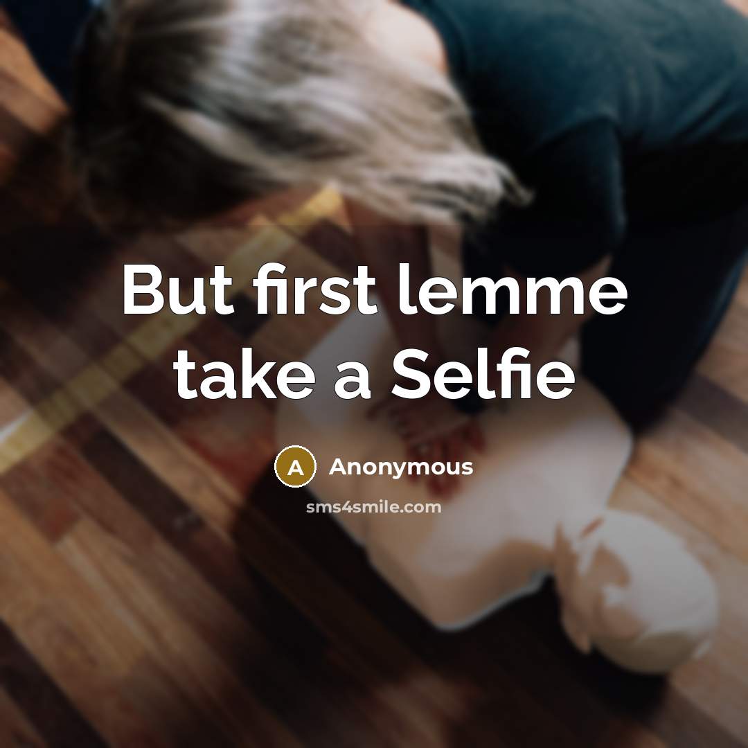 “But first lemme take a Selfie…” quote by Anonymous