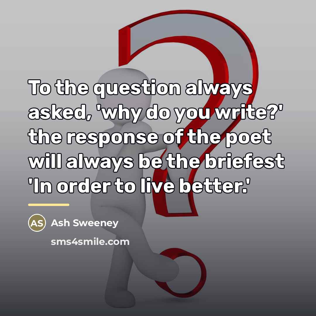 “To the question always asked, 'why do you write?' the…” quote by Ash Sweeney
