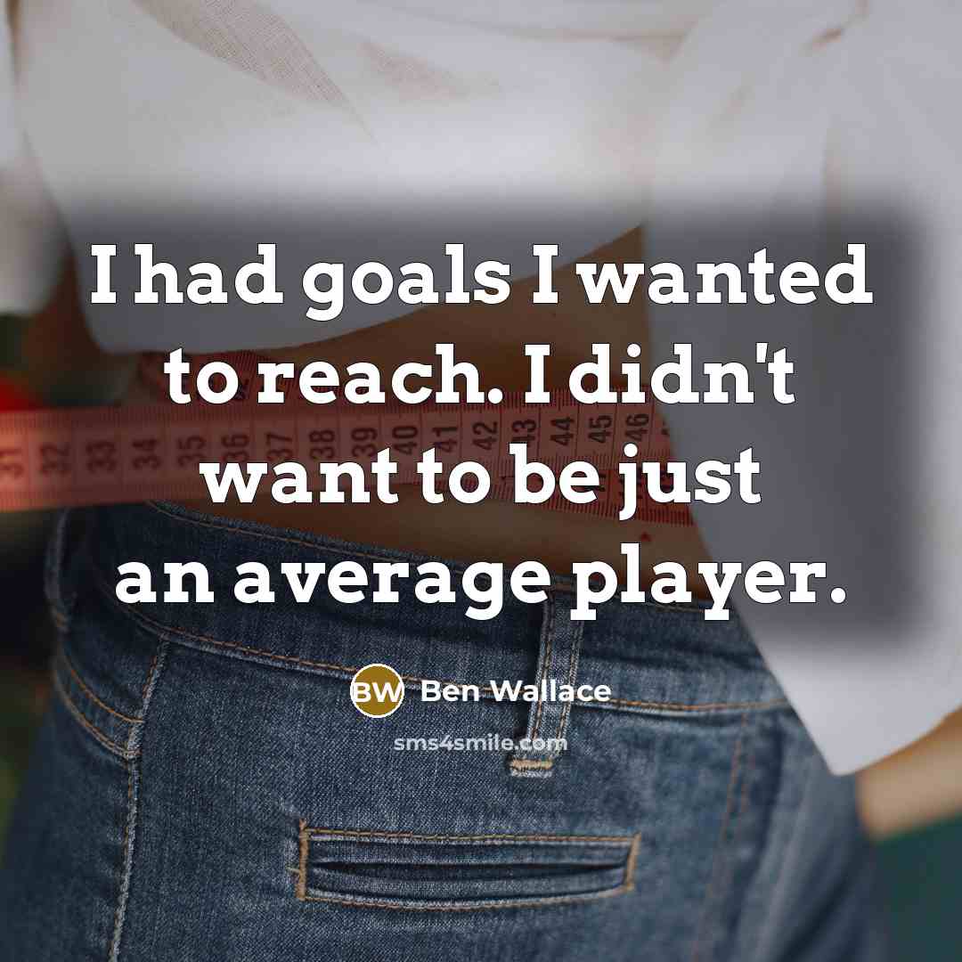 “I had goals I wanted to reach. I didn't want…” quote by Ben Wallace