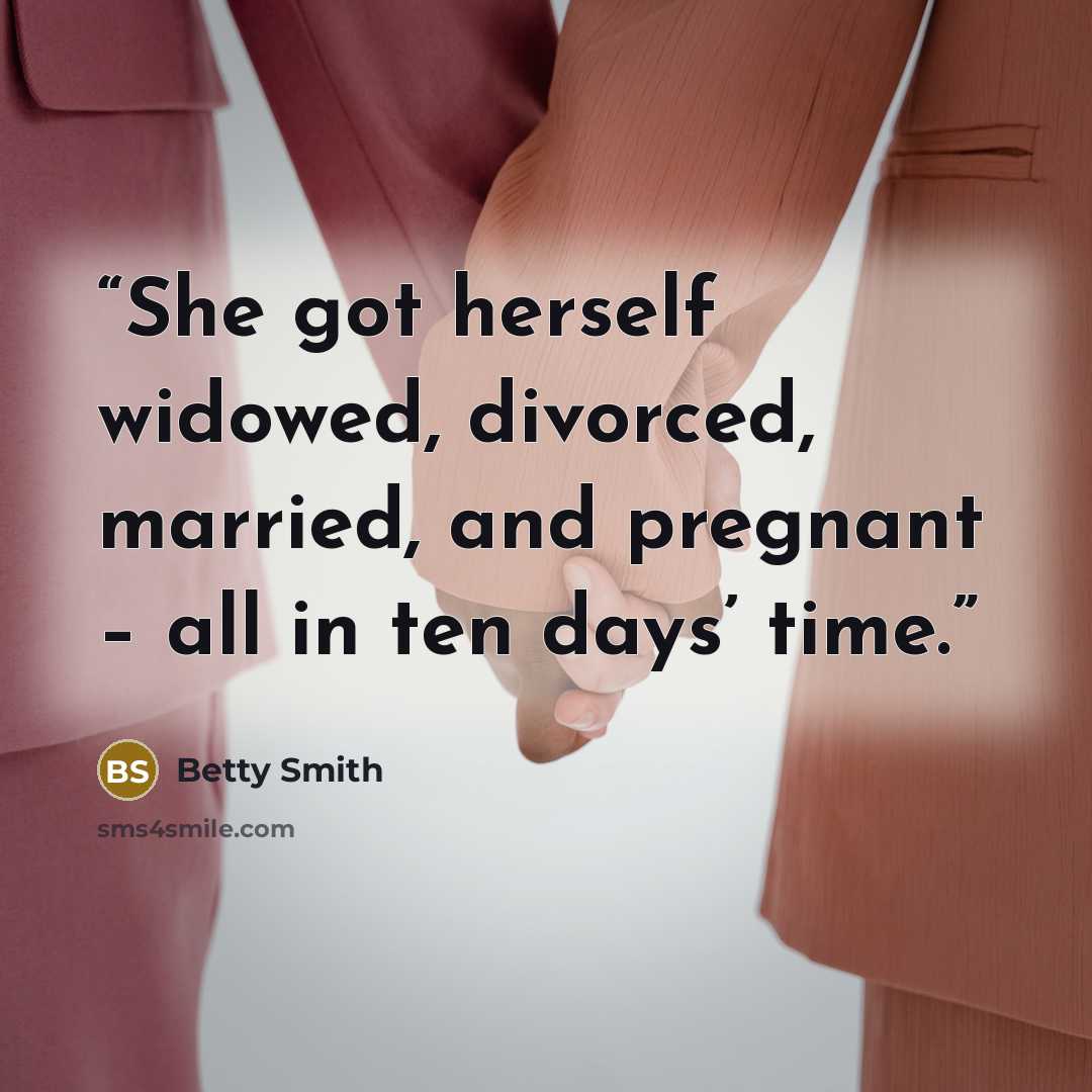 “She got herself widowed, divorced, married, and pregnant – all in ten days’ time.” quote by Betty Smith