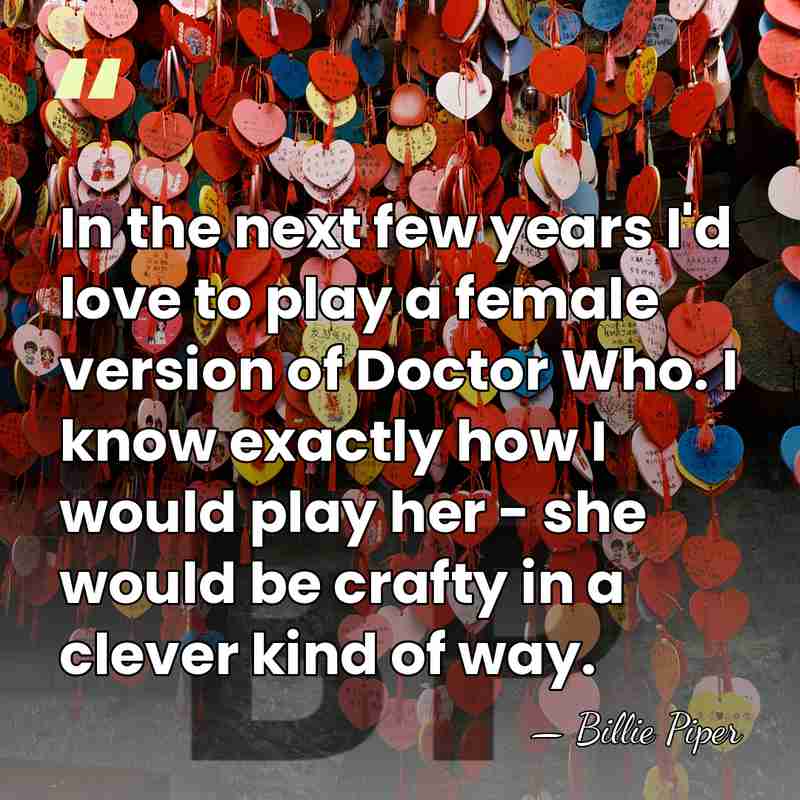 In the next few years I'd love to play a female version&hellip; - Billie Piper