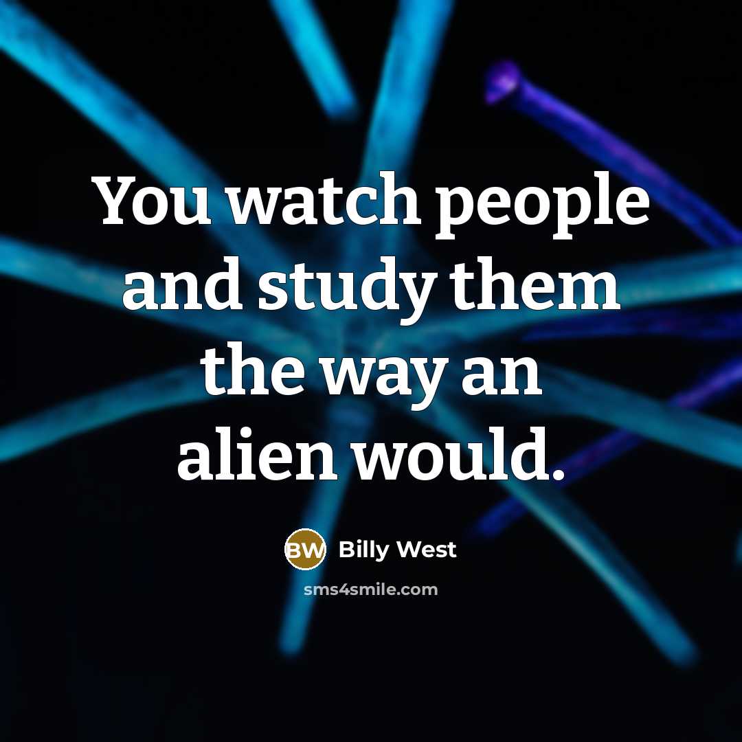 “You watch people and study them the way an alien…” quote by Billy West