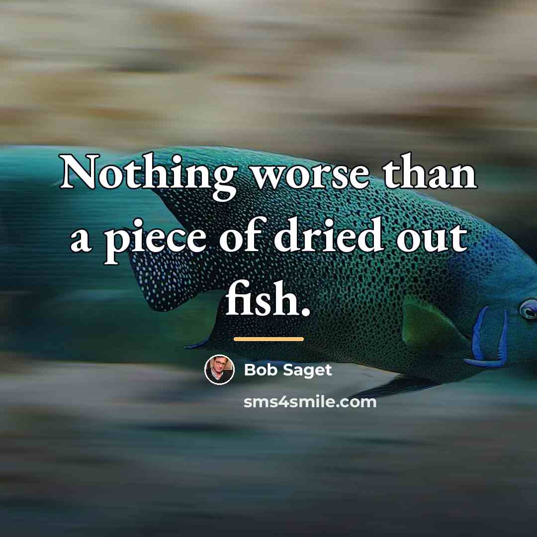 “Nothing worse than a piece of dried out fish.…” quote by Bob Saget