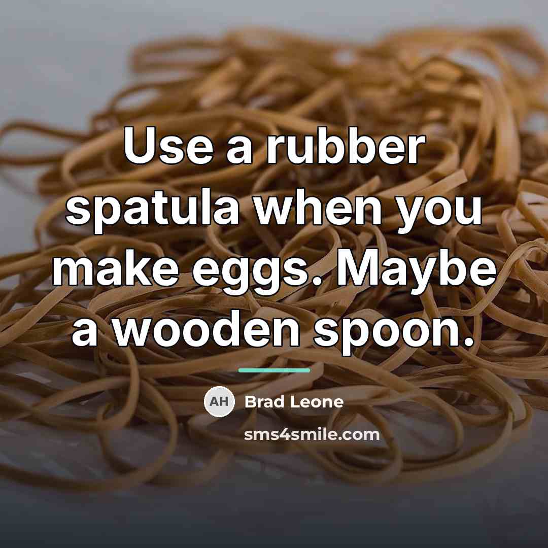 “Use a rubber spatula when you make eggs. Maybe a…” quote by Brad Leone
