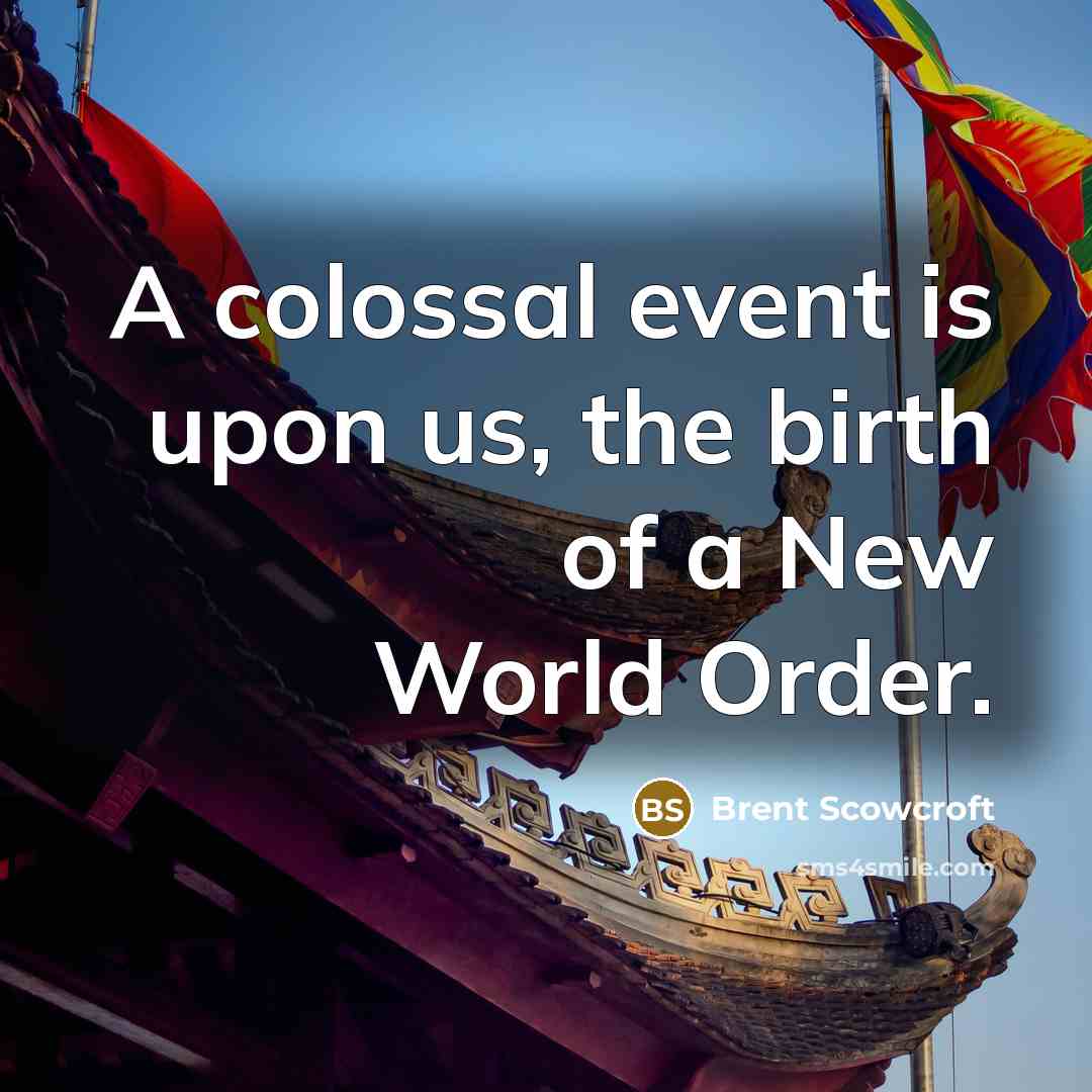 “A colossal event is upon us, the birth of a…” quote by Brent Scowcroft