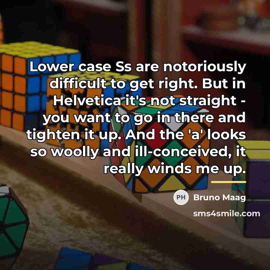 “Lower case Ss are notoriously difficult to get right. But…” quote by Bruno Maag