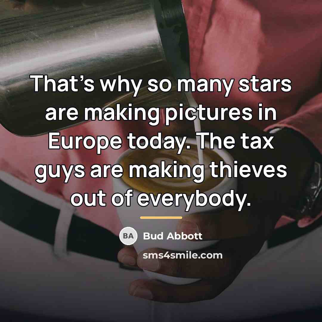 “That's why so many stars are making pictures in Europe…” quote by Bud Abbott