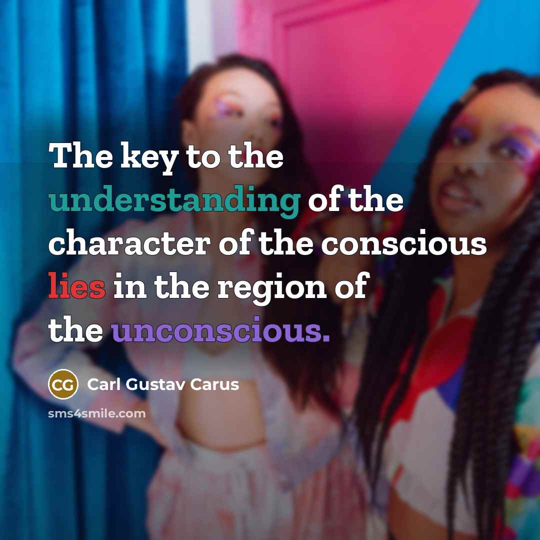 “The key to the understanding of the character of the conscious lies in the region of the unconscious.” quote by Carl Gustav Carus