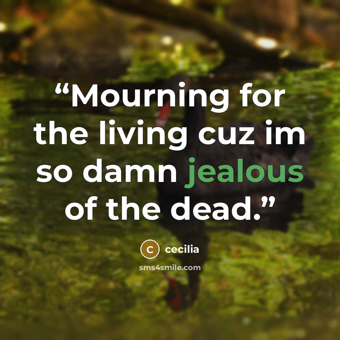 “Mourning for the living cuz im so damn jealous of the dead.” quote by cecilia