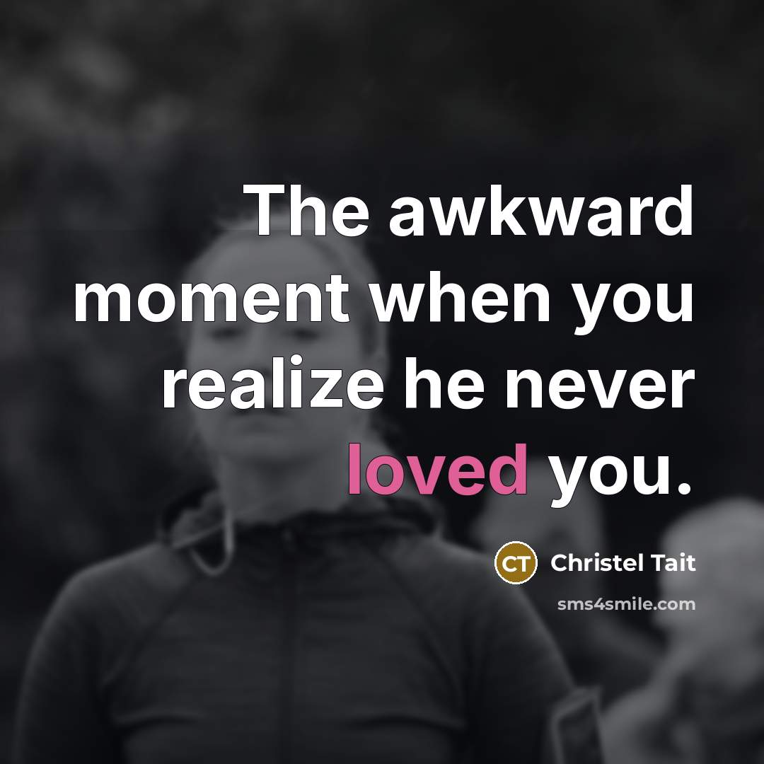 “The awkward moment when you realize he never loved you.…” quote by Christel Tait