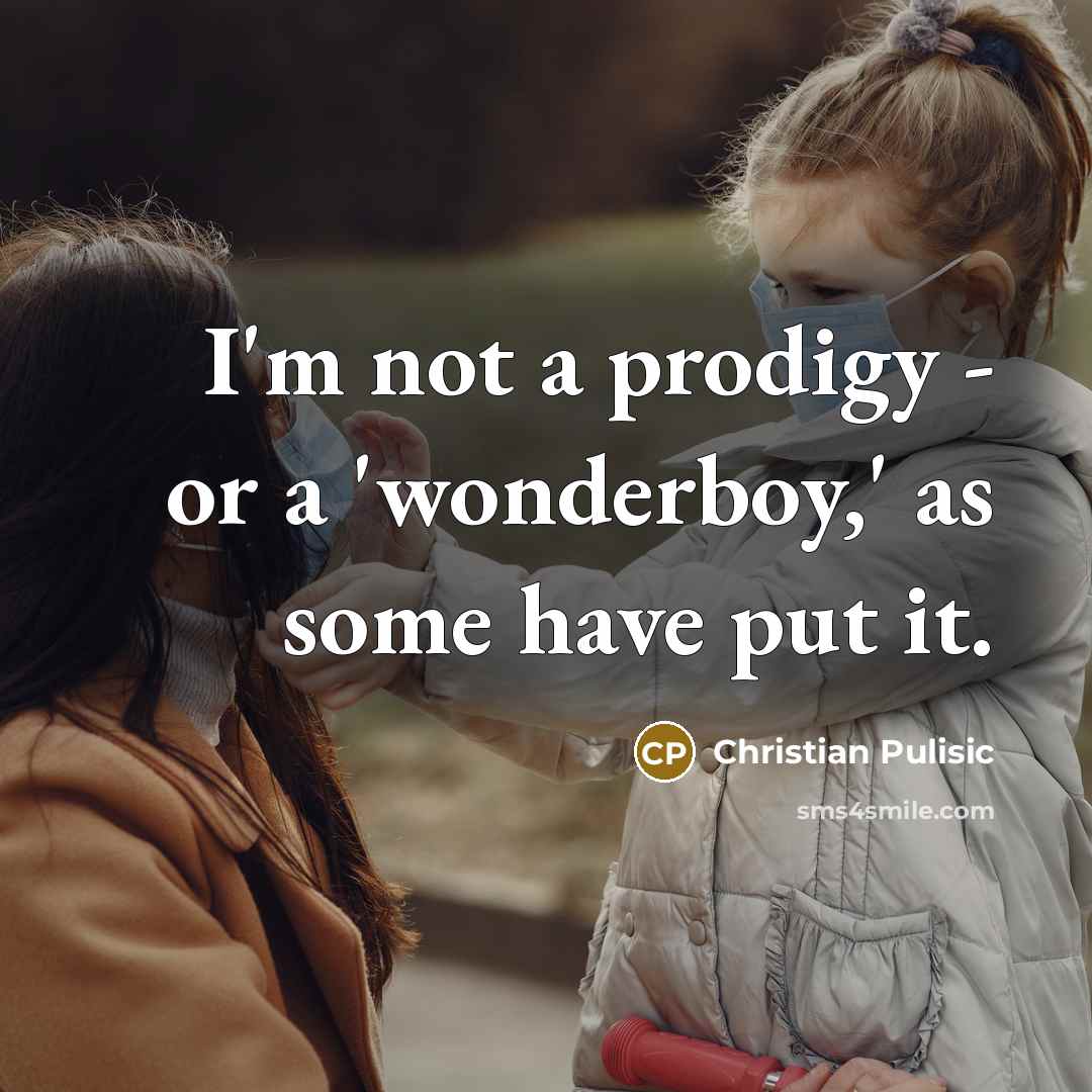 “I'm not a prodigy - or a 'wonderboy,' as some…” quote by Christian Pulisic