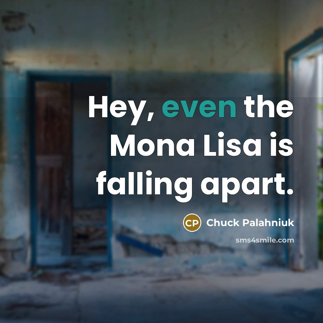 “Hey, even the Mona Lisa is falling apart.…” quote by Chuck Palahniuk