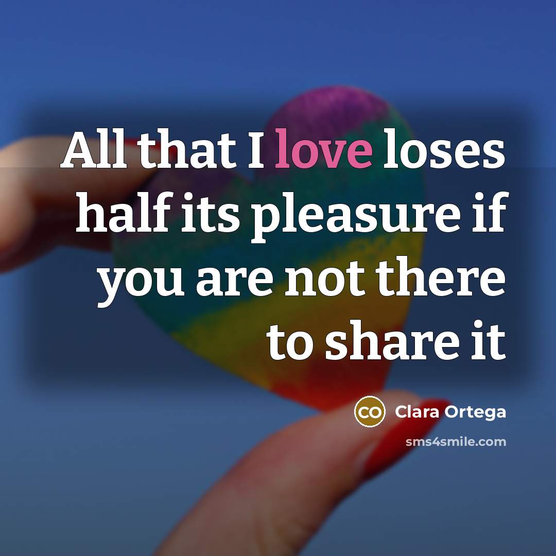“All that I love loses half its pleasure if you…” quote by Clara Ortega
