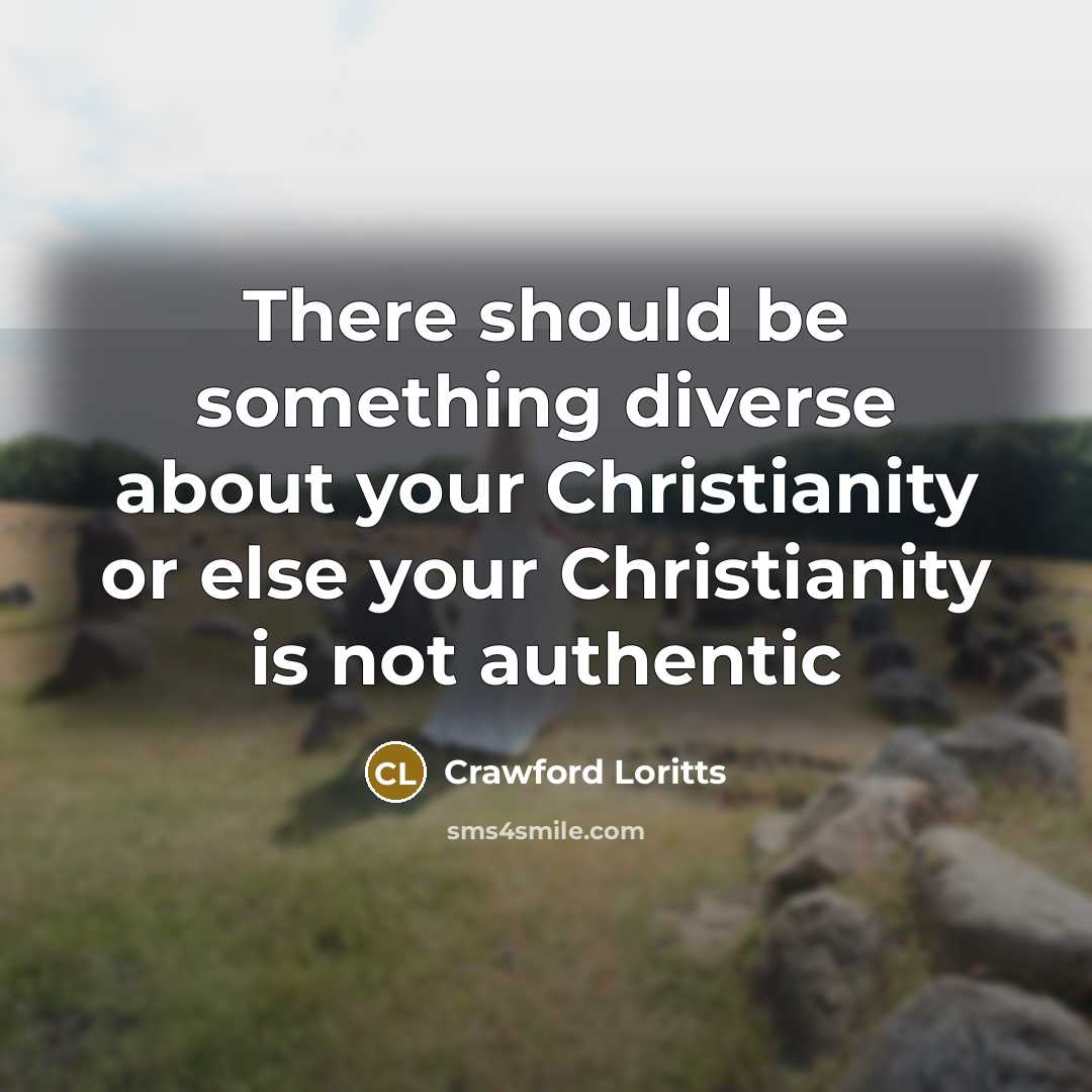 “There should be something diverse about your Christianity or else your Christianity is not authentic” quote by Crawford Loritts